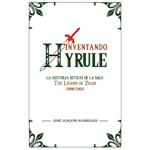 Inventando Hyrule: La Historia detrás de la saga The Legend Of Zelda (1986-2001)